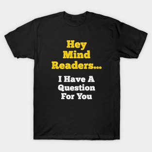 Hey Mind Readers! I Have a Question for You... T-Shirt